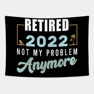 Retired 2022 Not My Problem Anymore Funny Retirement Tapestry