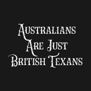 Australians Are Just British Texans T-Shirt