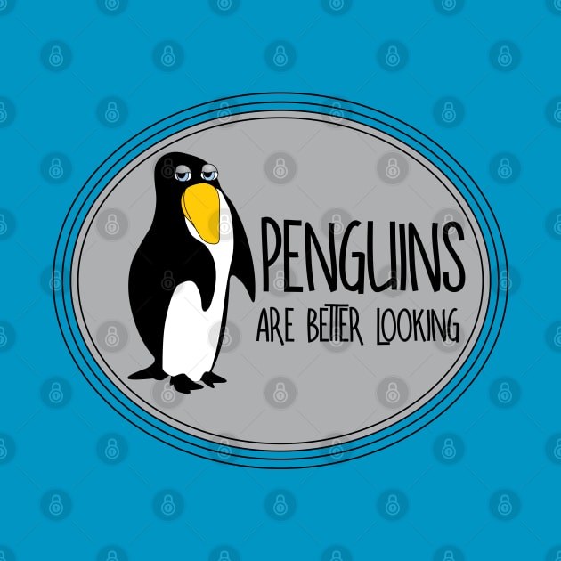 Penguins Are Better Looking by Barthol Graphics