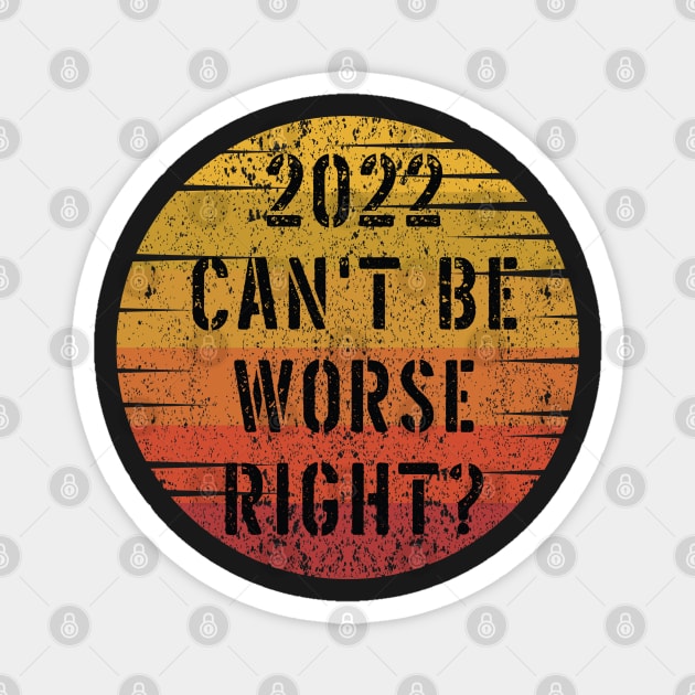 2022 Can't Be Worse, Right? - Retro Happy New Year Gift - Funny New Year Distressed Gift Lover Magnet by WassilArt