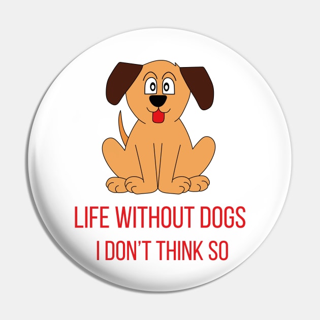 Life Without Dogs I Don't Think So Great Funny Gift Idea Pin by DiegoCarvalho