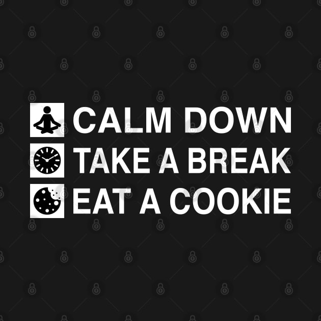 Calm Down. Take A Break. Eat A Cookie. (White Text) by inotyler