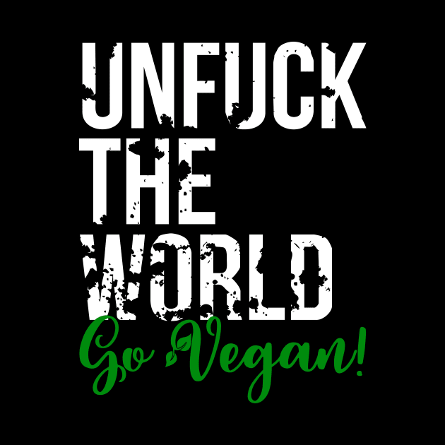 Unfuck the world, go Vegan! - Animal Rights - Plant based diet - save the earth by CheesyB