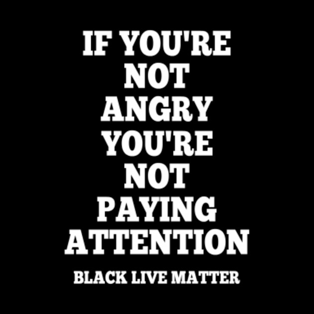 If You're Not Angry You're Not Paying Attention Black Lives Matter Activism - Black Live Matter - Phone Case