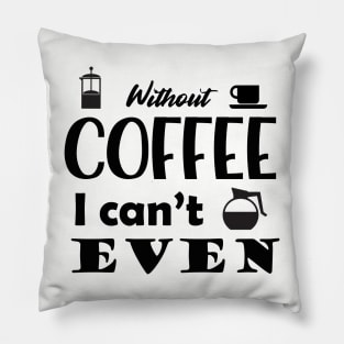 Without Coffee I Can't Even Pillow