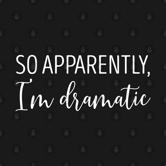 So Apparently I'm Dramatic by DragonTees