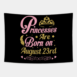 Princesses Are Born On August 23rd Happy Birthday To Me Nana Mommy Aunt Sister Wife Niece Daughter Tapestry