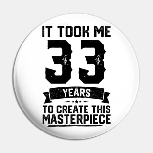 It Took Me 33 Years To Create This Masterpiece 33rd Birthday Pin