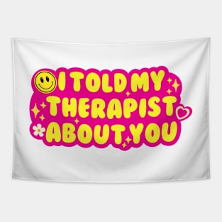 I told my therapist about you Tapestry