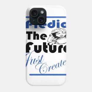 Predict the future Just create it Phone Case