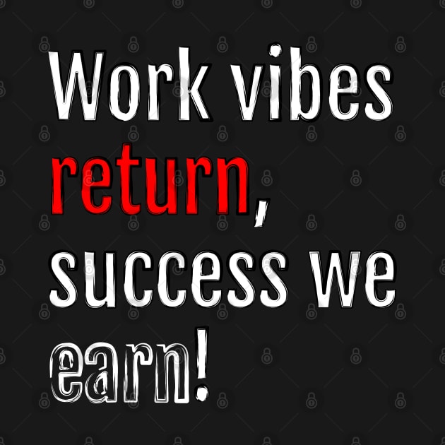 Work vibes return, success we earn! (Black Edition) by QuotopiaThreads