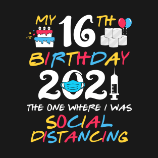 My 16th Birthday 2021 The One Where I was Social Distancing T-Shirt