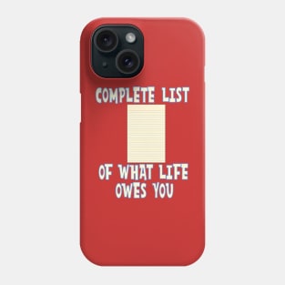 COMPLETE LIST OF WHAT LIFE OWES YOU Phone Case