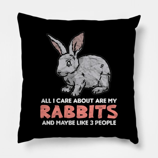 All I Care About Are My Rabbits And Maybe Like 3 People Pillow by AlphaDistributors