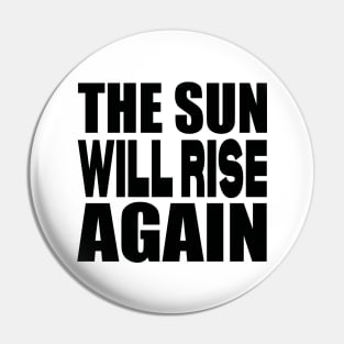 The sun will rise again Pin