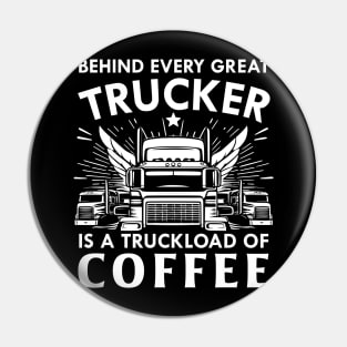 Behind Every Trucker is a truckload of Coffee Pin