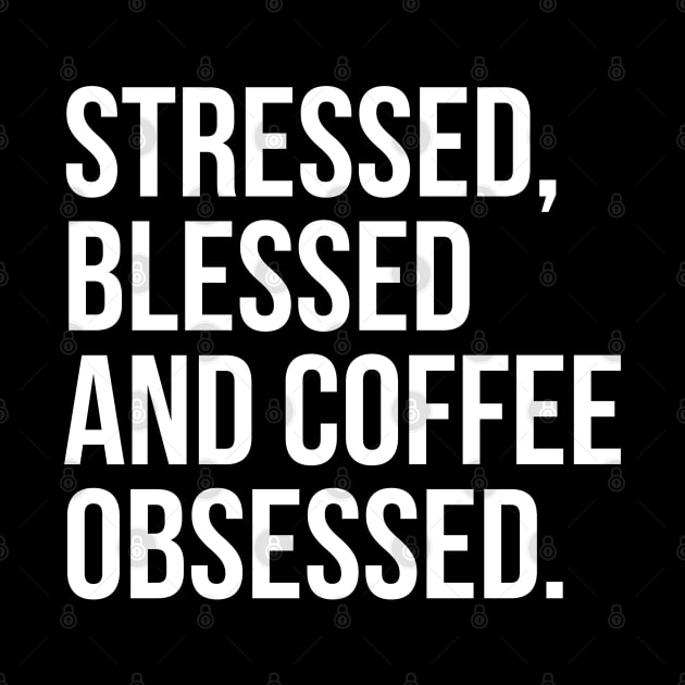 Stressed, Blessed And Coffee Obsessed. by evokearo