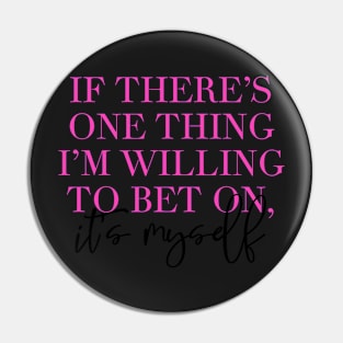 If There’s One Thing I’m Willing to Bet On, It’s Myself Pin