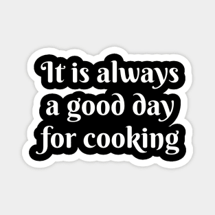 It Is Always A Good Day For Cooking Magnet