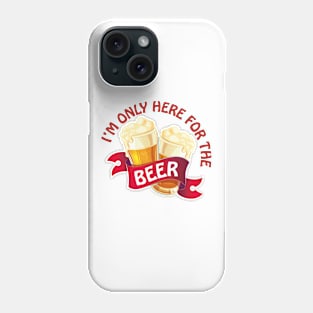 I'm only here for the beer Phone Case