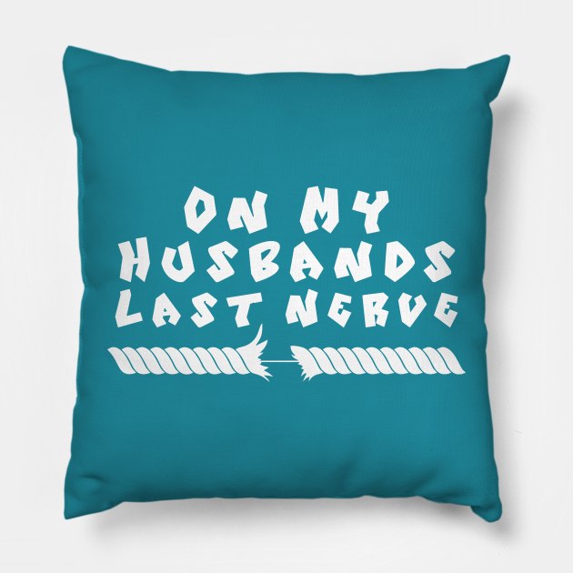 On My Husband's Last Nerve Pillow by TEEPOINTER