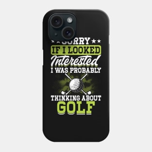 Sorry If I Looked Interested I Was Probably Thinking About Golf T Shirt For Women Men Phone Case