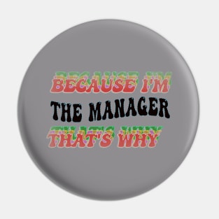 BECAUSE I'M - THE MANAGER,THATS WHY Pin
