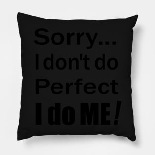 Sorry...I don't do perfect. I do ME! (Black Text) Pillow