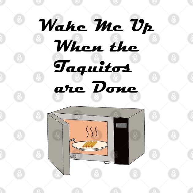 Wake Me Up When the Taquitos Are Done! by Rickster07