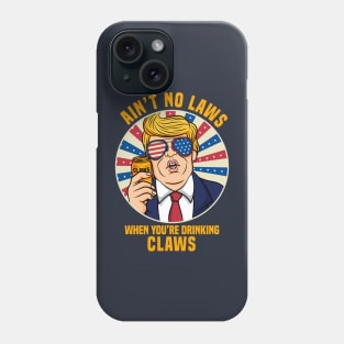 Ain't No Laws When You_re Drinking Claws Trump gift idea present Phone Case