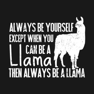 Always Be Yourself Except When You Can Be a Llama, Then Be a Llama T-Shirt