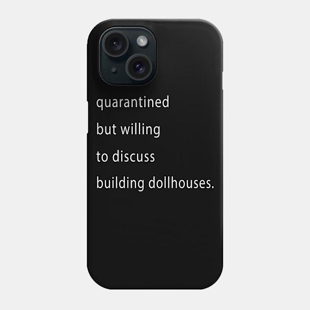 Quarantined But Willing To Discuss Dollhouses Phone Case by familycuteycom