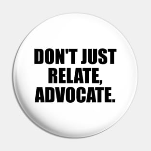 Don't just relate, advocate Pin