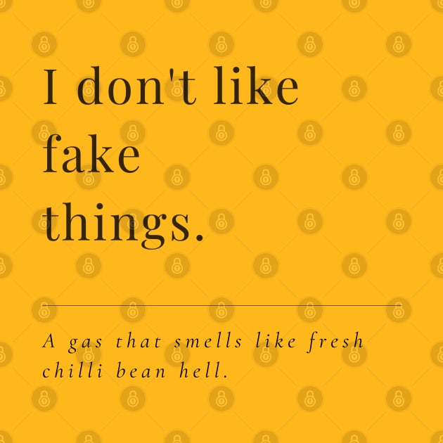 I don't like fake things. A gas that smells like fresh chilli bean hell. A very funny elegant design. by Blue Heart Design