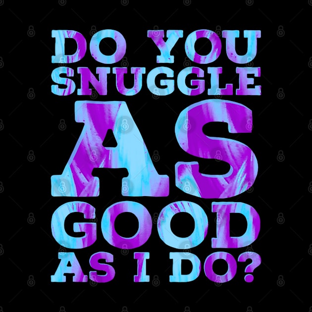 Do you Snuggle as Good as I do? by wildjellybeans