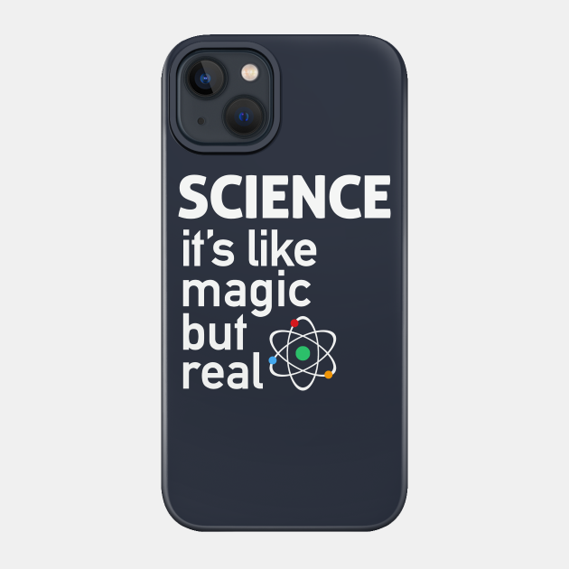 SCIENCE: It's Like Magic, But Real - Science - Phone Case