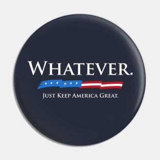 Whatever. Just Keep America Great. Pin