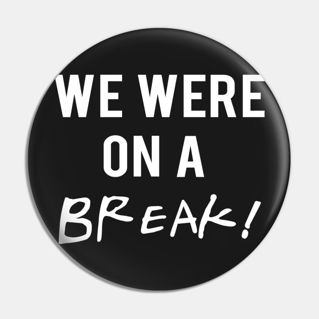 We were on a break Pin by behindthefriends