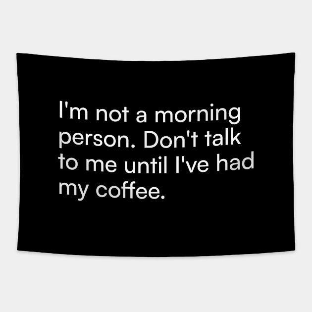 I'm not a morning person. Don't talk to me until I've had my coffee. Tapestry by Merchgard
