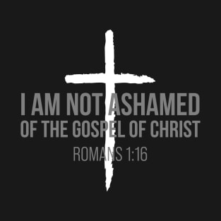 Not Ashamed Romans 1:16 | Christian | Jesus Christ | Faith T-Shirt