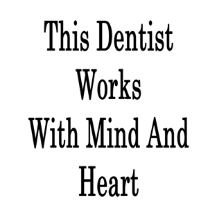 This Dentist Works With Mind And Heart T-Shirt