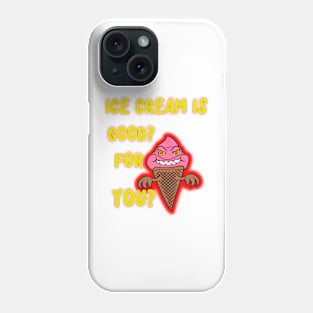 ICE CREAM IS GOOD FOR YOU?  SILLY QUESTION! Phone Case