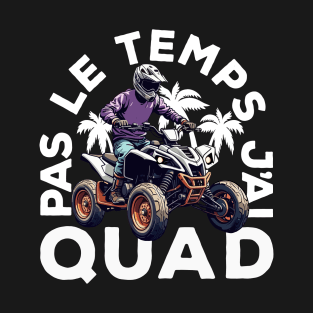 Pas Le Temps J'ai Quad T-Shirt