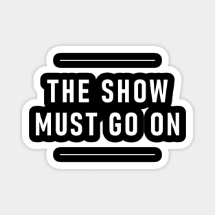 The Show Must Go On Magnet