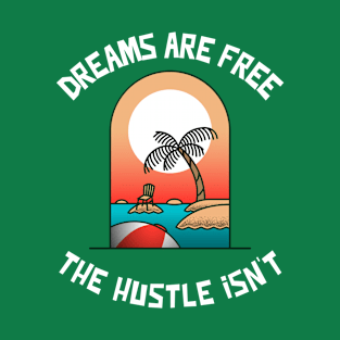 Dreams are Free ,The Hustle Isn't T-Shirt