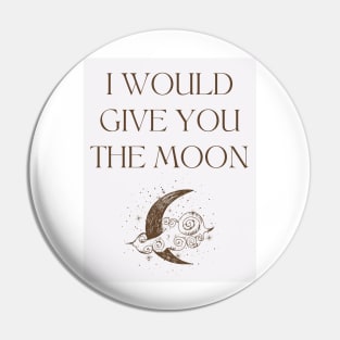 i would give you the moon Pin