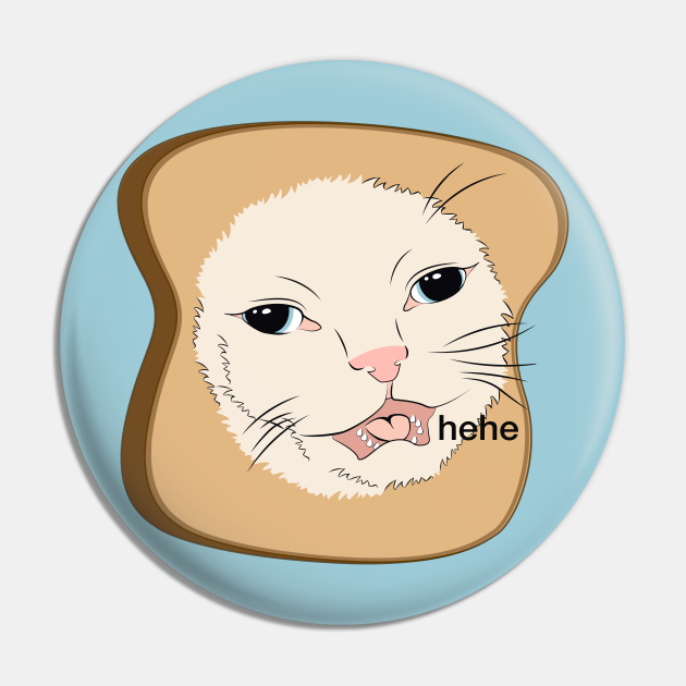 Hehe Cat Meme Toast Bread Cat Memes Pin Teepublic