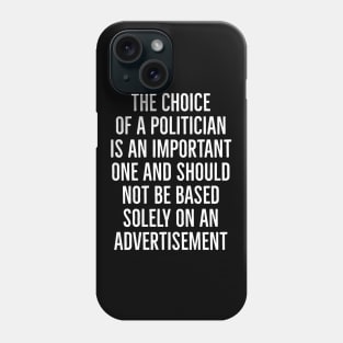 The Choice of a Politician is an Important one and should not be based solely on advertisement Phone Case