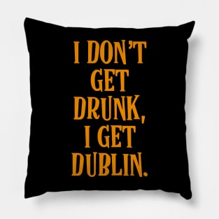 I don't get drunk, I get Dublin - Irish Drinking Puns Pillow