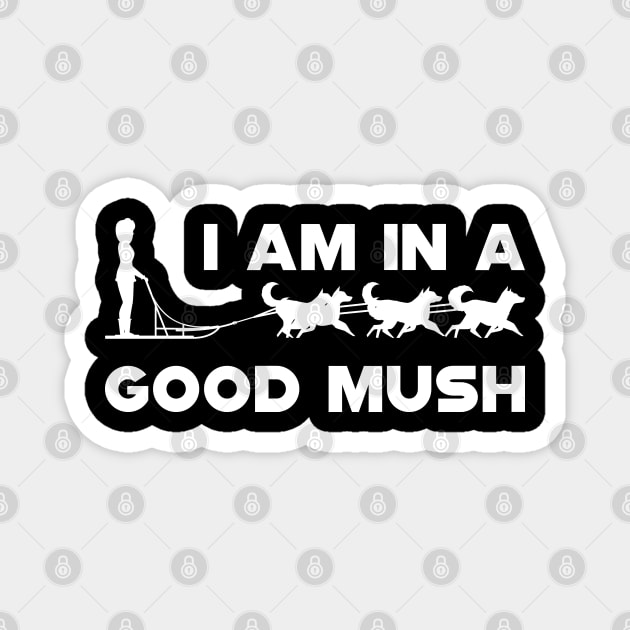 Dog Sledding - I am in a good Mush Magnet by KC Happy Shop